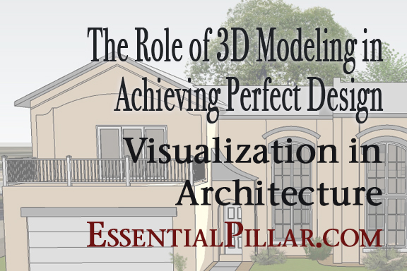 The Role of 3D Modeling in Achieving Perfect Design: Visualization in Architecture