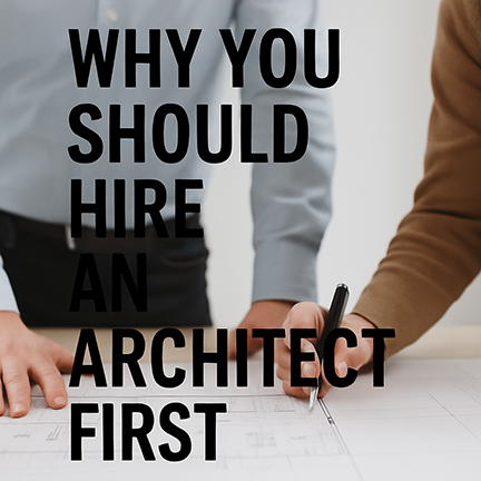 Why You Should Hire an Architect vs Contractor First When Designing Your Home