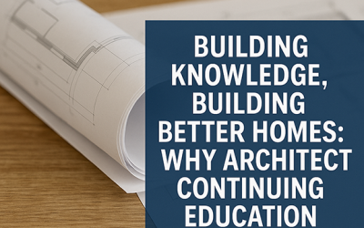 Building Knowledge, Building Better Homes: Why Architect Continuing Education Matters